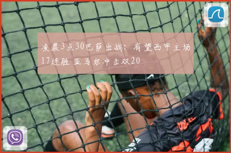 凌晨3点30巴萨出战：有望西甲主场17连胜 亚马尔冲击双20