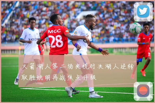 火箭湖人第二场央视对决湖人逆转取胜姚明再战焦点升级