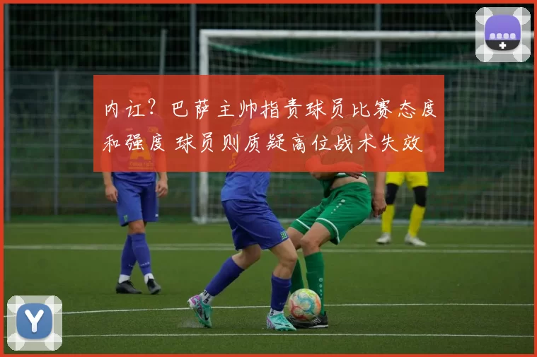 内讧？巴萨主帅指责球员比赛态度和强度 球员则质疑高位战术失效