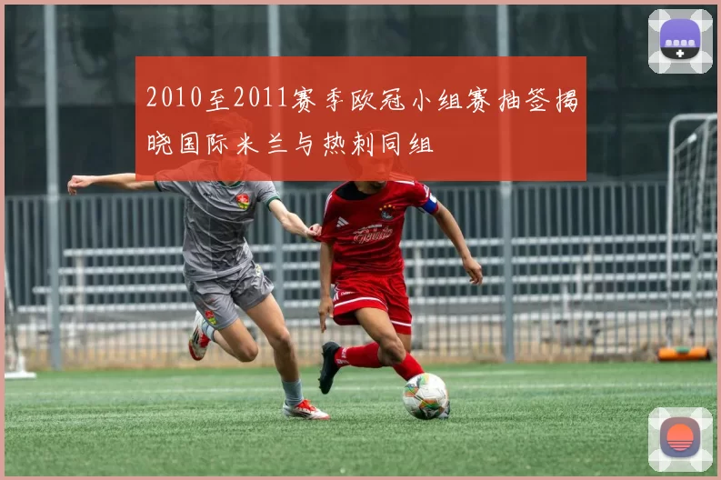 2010至2011赛季欧冠小组赛抽签揭晓国际米兰与热刺同组