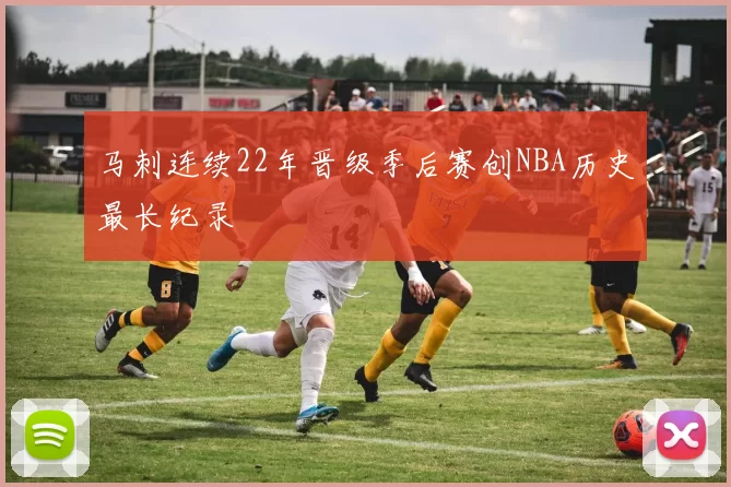 马刺连续22年晋级季后赛创NBA历史最长纪录