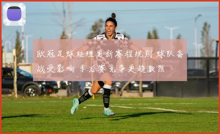 欧冠足球经理更新赛程规则 球队备战受影响 季后赛竞争更趋激烈
