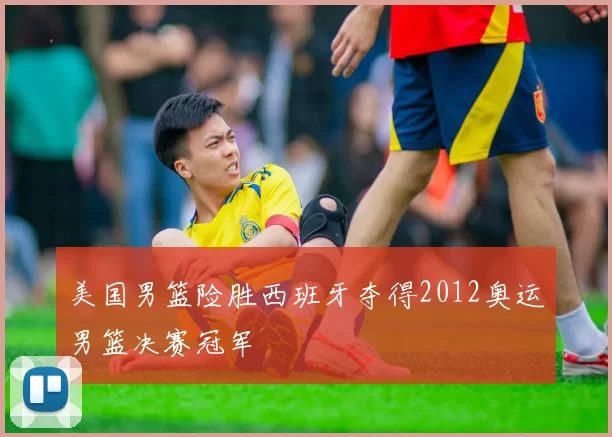 美国男篮险胜西班牙夺得2012奥运男篮决赛冠军